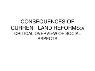 CONSEQUENCES OF CURRENT LAND REFORMS: A CRITICAL OVERVIEW OF SOCIAL ASPECTS