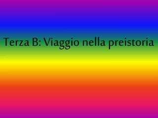 Terza B: Viaggio nella preistoria