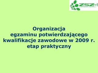 Organizacja egzaminu potwierdzającego kwalifikacje zawodowe w 2009 r. etap praktyczny