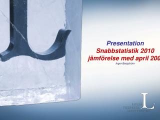 Presentation Snabbstatistik 2010 jämförelse med april 2009 Inger Bergström