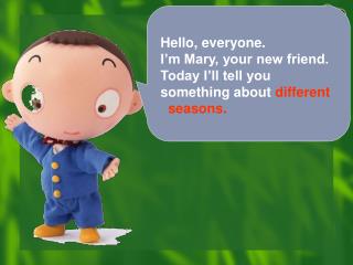 Hello, everyone. I’m Mary, your new friend. Today I’ll tell you something about different