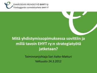 Mitä yhdistymissopimuksessa sovittiin ja millä tavoin EHYT ry:n strategiatyötä jatketaan?