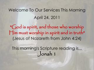 Welcome To Our Services This Morning April 24, 2011