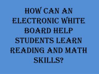 How can an electronic white board help students learn reading and math skills?