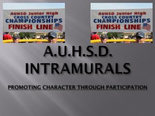 A.U.H.S.D . INTRAMURALS PROMOTING CHARACTER THROUGH PARTICIPATION