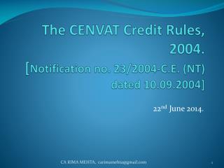 The CENVAT Credit Rules, 2004. [ Notification no. 23/2004-C.E. (NT) dated 10.09.2004]