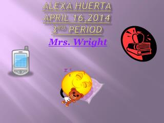 Alexa Huerta April 16,2014 3 rd period