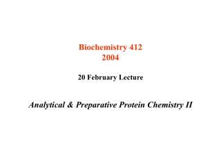 Biochemistry 412 2004 20 February Lecture Analytical &amp; Preparative Protein Chemistry II