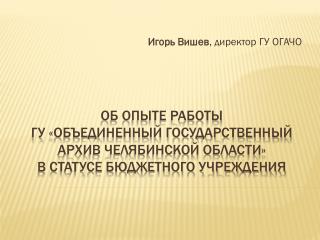 Игорь Вишев , директор ГУ ОГАЧО