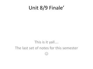 Unit 8/9 Finale’