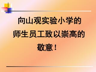 向山观实验小学的师生员工致以崇高的敬意 ！