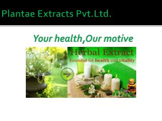 Plantae Extracts Pvt.Ltd . Your health,Our motive