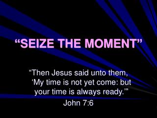 “SEIZE THE MOMENT”