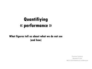 Quantifiying « performance » What figures tell us about what we do not see (and how)