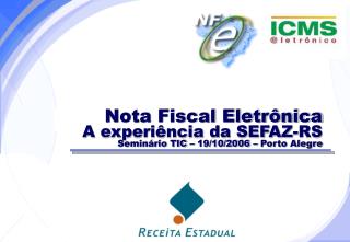Nota Fiscal Eletrônica A experiência da SEFAZ-RS Seminário TIC – 19/10/2006 – Porto Alegre