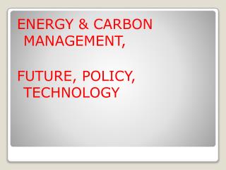 ENERGY &amp; CARBON MANAGEMENT, FUTURE, POLICY, TECHNOLOGY