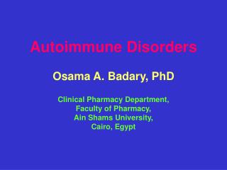 Autoimmune Disorders Osama A. Badary, PhD Clinical Pharmacy Department, Faculty of Pharmacy,