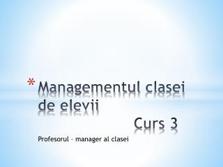 Managementul clasei de elevii 					Curs 3