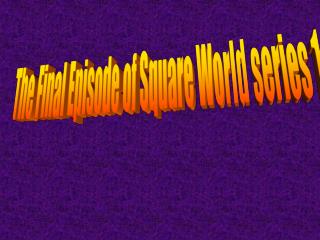 The Final Episode of Square World series 1