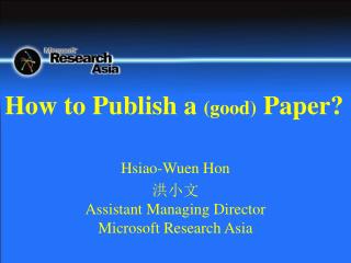 Hsiao-Wuen Hon 洪小文 Assistant Managing Director Microsoft Research Asia