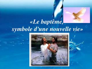 «Le baptême, symbole d'une nouvelle vie»