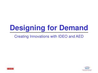 Designing for Demand Creating Innovations with IDEO and AED