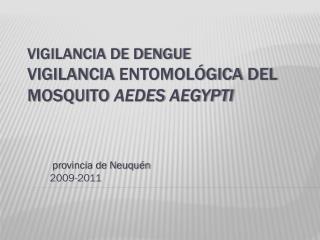 Vigilancia de Dengue Vigilancia entomológica del mosquito Aedes aegypti