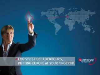 Logistics Hub Luxembourg, Putting Europe at your fingertip