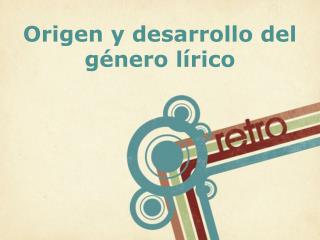 Origen y desarrollo del género lírico