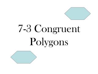 7-3 Congruent Polygons