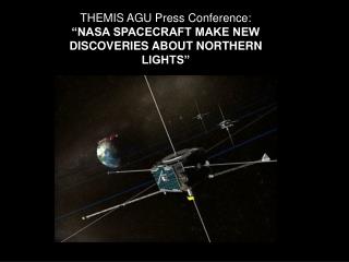 THEMIS AGU Press Conference: “NASA SPACECRAFT MAKE NEW DISCOVERIES ABOUT NORTHERN LIGHTS”