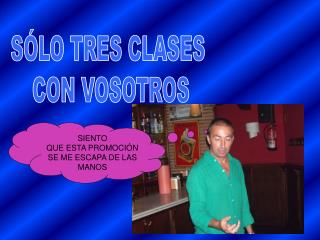 SÓLO TRES CLASES CON VOSOTROS