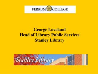 George Loveland Head of Library Public Services Stanley Library