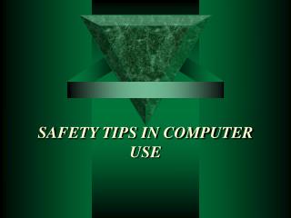SAFETY TIPS IN COMPUTER USE