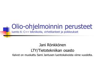 Olio-ohjelmoinnin perusteet luento 6: C++ tekniikoita, virhetilanteet ja poikkeukset