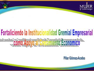 Fortaliciendo la Institucionalidad Gremial Empresarial como Apoyo al Crecimiento Económico