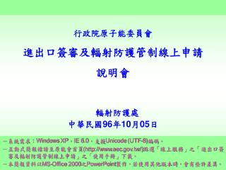 行政院原子能委員會 進出口簽審及輻射防護管制線上申請 說明會 輻射防護處 中華民國 96 年 10 月 05 日