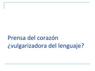 Prensa del corazón ¿vulgarizadora del lenguaje?