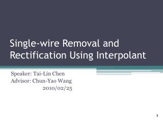 Single-wire Removal and Rectification Using Interpolant