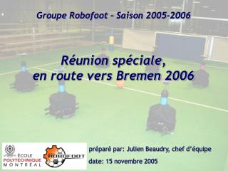 Groupe Robofoot – Saison 2005-2006 Réunion sp é ciale , en route vers Bremen 2006