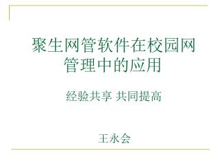 聚生网管软件在校园网 管理中的应用 经验共享 共同提高 王永会