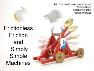 Frictionless Friction and Simply Simple Machines