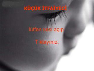 lütfen sesi açıp Tıklayınız.