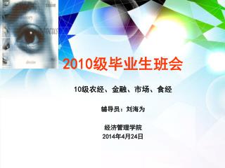 2010 级毕业生班会 10 级农经、金融、市场、食经 辅导员：刘海为 经济管理学院 2014 年 4 月 24 日