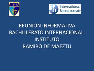 REUNIÓN INFORMATIVA BACHILLERATO INTERNACIONAL. INSTITUTO RAMIRO DE MAEZTU
