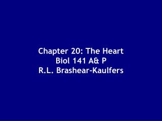 Chapter 20: The Heart Biol 141 A&amp; P R.L. Brashear-Kaulfers