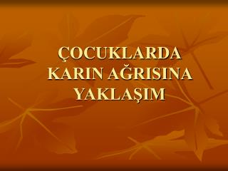 ÇOCUKLARDA KARIN AĞRISINA YAKLAŞIM