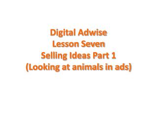 Digital Adwise Lesson Seven Selling Ideas Part 1 (Looking at animals in ads)