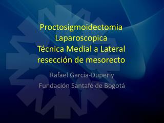 Proctosigmoidectomia Laparoscopica Técnica Medial a Lateral resección de mesorecto