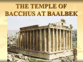 THE TEMPLE OF BACCHUS AT BAALBEK